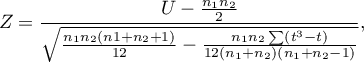 \begin{displaymath}
Z=\frac{U-\frac{n_1n_2}{2}}{\sqrt{\frac{n_1n_2(n1+n_2+1)}{12}-\frac{n_1n_2\sum (t^3-t)}{12(n_1+n_2)(n_1+n_2-1)}}},
\end{displaymath}