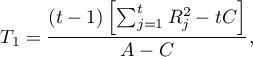 \begin{displaymath}
T_1=\frac{(t-1)\left[\sum_{j=1}^tR_j^2-tC\right]}{A-C},
\end{displaymath}