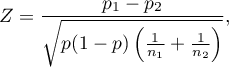 \begin{displaymath}
Z=\frac{p_1-p_2}{\sqrt{p(1-p)\left(\frac{1}{n_1}+\frac{1}{n_2}\right)}},
\end{displaymath}