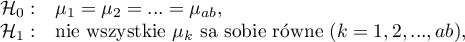 \begin{array}{cl}
\mathcal{H}_0: & \mu_1=\mu_2=...=\mu_{ab},\\
\mathcal{H}_1: & $nie wszystkie $\mu_k$ są sobie równe $(k=1,2,...,ab)$$,
\end{array}