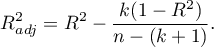 \begin{displaymath}
R^2_{adj}=R^2-\frac{k(1-R^2)}{n-(k+1)}.
\end{displaymath}