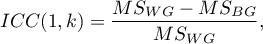 \begin{displaymath}ICC(1,k)=\frac{MS_{WG}-MS_{BG}}{MS_{WG}},\end{displaymath}