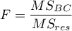 \begin{displaymath}
F=\frac{MS_{BC}}{MS_{res}}
\end{displaymath}