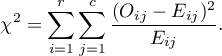 \begin{displaymath}
\chi^2=\sum_{i=1}^r\sum_{j=1}^c\frac{(O_{ij}-E_{ij})^2}{E_{ij}}.
\end{displaymath}