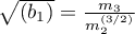 $\sqrt{(b_1)}=\frac{m_3}{m_2^{(3/2)}}$