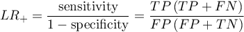 \begin{displaymath}
LR_+=\frac{\textrm{sensitivity}}{1-\textrm{specificity}}=\frac{TP\left(TP+FN\right)}{FP\left(FP+TN\right)}
\end{displaymath}