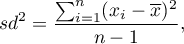 \begin{displaymath}
sd^2=\displaystyle{\frac{\sum_{i=1}^{n}(x_i-\overline{x})^2}{n-1}}, \label{wariancja}
\end{displaymath}