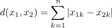 \begin{displaymath}
d(x_1,x_2)=\sum_{k=1}^n|x_{1k}-x_{2k}|
\end{displaymath}