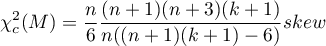 \begin{displaymath}
\chi_c^2(M)=\frac{n}{6}\frac{(n+1)(n+3)(k+1)}{n((n+1)(k+1)-6)}skew
\end{displaymath}