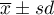 $\overline{x}\pm sd$