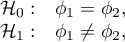 \begin{array}{cl}
\mathcal{H}_0: & \phi_1=\phi_2,\\
\mathcal{H}_1: & \phi_1\neq\phi_2,
\end{array}