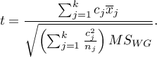 \begin{displaymath}
t=\frac{\sum_{j=1}^k c_j\overline{x}_j}{\sqrt{\left(\sum_{j=1}^k \frac{c_j^2}{n_j}\right)MS_{WG}}}.
\end{displaymath}