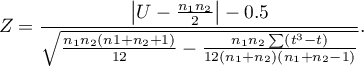 \begin{displaymath}
Z=\frac{\left|U-\frac{n_1n_2}{2}\right|-0.5}{\sqrt{\frac{n_1n_2(n1+n_2+1)}{12}-\frac{n_1n_2\sum (t^3-t)}{12(n_1+n_2)(n_1+n_2-1)}}}.
\end{displaymath}