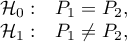 #\begin{array}{cl}
\mathcal{H}_0: & P_1=P_2,\\
\mathcal{H}_1: & P_1\neq P_2,
\end{array}$