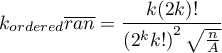 $\displaystyle k_{ordered}\overline{ran}=\frac{k(2k)!}{\left(2^kk!\right)^2\sqrt{\frac{n}{A}}}$