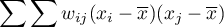 \begin{displaymath}
\sum\sum w_{ij}(x_i-\overline{x})(x_j-\overline{x})
\end{displaymath}