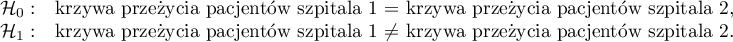 \begin{array}{ll}
\mathcal{H}_0: & $krzywa przeżycia pacjentów szpitala 1 $=$ krzywa przeżycia pacjentów szpitala 2$,\\
\mathcal{H}_1: & $krzywa przeżycia pacjentów szpitala 1 $\neq $ krzywa przeżycia pacjentów szpitala 2$.
\end{array}