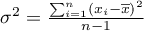 $\sigma^2=\frac{\sum_{i=1}^n\left(x_i-\overline{x}\right)^2}{n-1}$