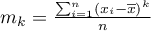 $m_k=\frac{\sum_{i=1}^{n}(x_i-\overline{x})^k}{n}$