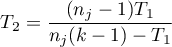 \begin{displaymath}
T_2=\frac{(n_j-1)T_1}{n_j(k-1)-T_1}
\end{displaymath}