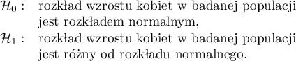 
$
\begin{array}{cl}
\mathcal{H}_0: & $rozkład wzrostu kobiet w badanej populacji $\\
&$jest rozkładem normalnym,$\\
\mathcal{H}_1: & $rozkład wzrostu kobiet w badanej populacji $ \\
&$jest różny od rozkładu normalnego.$
\end{array}
$
