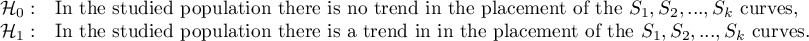 \begin{array}{ll}
\mathcal{H}_0: & $In the studied population there is no trend in the placement of the $S_1,S_2,...,S_k$ curves,$\\
\mathcal{H}_1: & $In the studied population there is a trend in in the placement of the $S_1,S_2,...,S_k$ curves.$
\end{array}