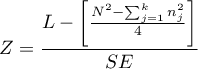 \begin{displaymath}
Z=\frac{L-\left[\frac{N^2-\sum_{j=1}^kn_j^2}{4}\right]}{SE}
\end{displaymath}