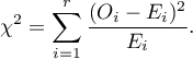 \begin{displaymath}
\chi^2=\sum_{i=1}^r\frac{(O_i-E_i)^2}{E_i}.
\end{displaymath}