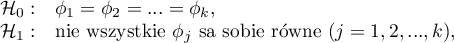 \begin{array}{cl}
\mathcal{H}_0: & \phi_1=\phi_2=...=\phi_k,\\
\mathcal{H}_1: & $nie wszystkie $\phi_j$ są sobie równe $(j=1,2,...,k)$$,
\end{array}