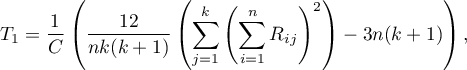 \begin{displaymath}
T_1=\frac{1}{C}\left(\frac{12}{nk(k+1)}\left(\sum_{j=1}^k\left(\sum_{i=1}^n R_{ij}\right)^2\right)-3n(k+1)\right),
\end{displaymath}