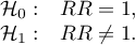 \begin{array}{cl}
\mathcal{H}_0: & RR = 1, \\
\mathcal{H}_1: & RR \ne 1.
\end{array}