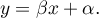 \begin{displaymath}
y=\beta x+\alpha.
\end{displaymath}