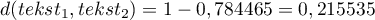 $d(tekst_1,tekst_2)=1-0,784465=0,215535$