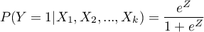 \begin{displaymath}
P(Y=1|X_1,X_2,...,X_k)=\frac{e^Z}{1+e^Z}
\end{displaymath}