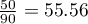 $\frac{50}{90}=55.56%$