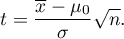 \begin{displaymath}
t=\frac{\overline{x}-\mu_0}{\sigma}\sqrt n.
\end{displaymath}