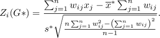 \begin{displaymath}
Z_i(G*)=\frac{\sum_{j=1}^nw_{ij}x_j-\overline{x}^*\sum_{j=1}^nw_{ij}}{s^*\sqrt{\frac{n\sum_{j=1}^nw_{ij}^2-\left(\sum_{j=1}^nw_{ij}\right)^2}{n-1}}}.
\end{displaymath}