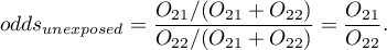 \begin{displaymath}
odds_{unexposed}=\frac{O_{21}/(O_{21}+O_{22})}{O_{22}/(O_{21}+O_{22})}=\frac{O_{21}}{O_{22}}.
\end{displaymath}