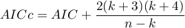 \begin{displaymath}
AICc=AIC+\frac{2(k+3)(k+4)}{n-k}
\end{displaymath}