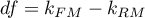 $df=k_{FM}-k_{RM}$