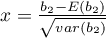 $x=\frac{b_2-E(b_2)}{\sqrt{var(b_2)}}$