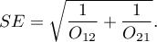 \begin{displaymath}
SE=\sqrt{\frac{1}{O_{12}}+\frac{1}{O_{21}}}.
\end{displaymath}