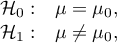 
$\begin{array}{cc}\\
\mathcal{H}_0: & \mu=\mu_0,\\
\mathcal{H}_1: & \mu\ne \mu_0,
\end{array}$
