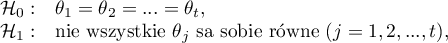 \begin{array}{cl}
\mathcal{H}_0: & \theta_1=\theta_2=...=\theta_t,\\
\mathcal{H}_1: & $nie wszystkie $\theta_j$ są sobie równe $(j=1,2,...,t)$$,
\end{array}