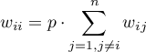 \begin{displaymath}
w_{ii}=p\cdot\sum_{j=1,j\neq i}^n w_{ij}
\end{displaymath}