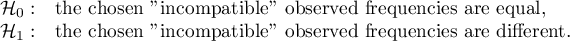 \begin{array}{cl}
\mathcal{H}_0: & $the chosen "incompatible" observed frequencies are equal,$ \\
\mathcal{H}_1: & $the chosen "incompatible" observed frequencies are different.$
\end{array}