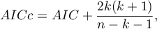 \begin{displaymath}
AICc=AIC+\frac{2k(k+1)}{n-k-1},
\end{displaymath}