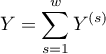 $\displaystyle Y=\sum_{s=1}^wY^{(s)}$