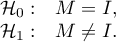 \begin{array}{cl}
\mathcal{H}_0: & M = I, \\
\mathcal{H}_1: & M \ne I.
\end{array}