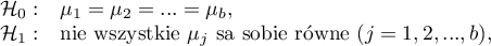 \begin{array}{cl}
\mathcal{H}_0: & \mu_1=\mu_2=...=\mu_b,\\
\mathcal{H}_1: & $nie wszystkie $\mu_j$ są sobie równe $(j=1,2,...,b)$$,
\end{array}